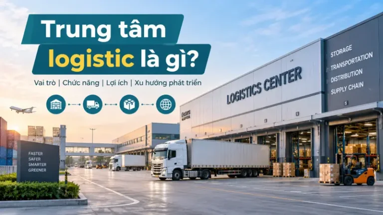 Trung tâm logistics là gì? Vai trò và cách vận hành