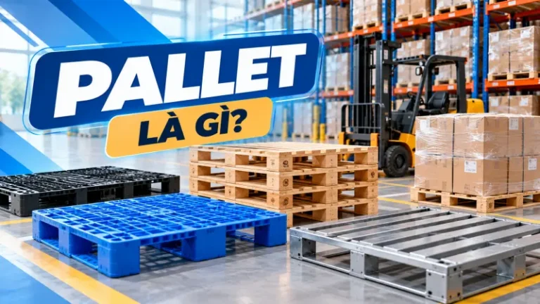 Pallet là gì? Các loại pallet phổ biến trong kho hàng